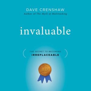 Invaluable: The Secret to Becoming Irreplaceable, Dave Crenshaw