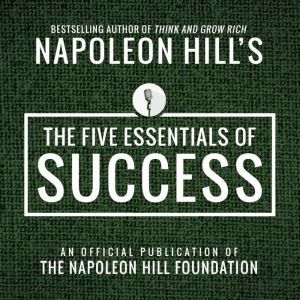 The Five Essentials of Success: An Official Publication of the Napoleon Hill Foundation, Napoleon Hill