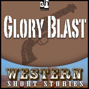 Glory Blast: Western: Short Stories, T. T. Flynn