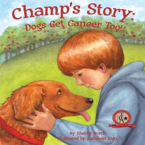 Champ's Story: Dogs Get Cancer Too!, Sherry North
