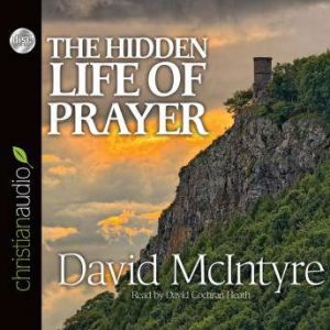 The Hidden Life of Prayer: The Lifeblood of the Christian, David McIntyre