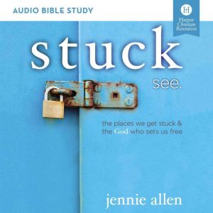 Stuck: Audio Bible Studies: The Places We Get Stuck and   the God Who Sets Us Free, Jennie Allen