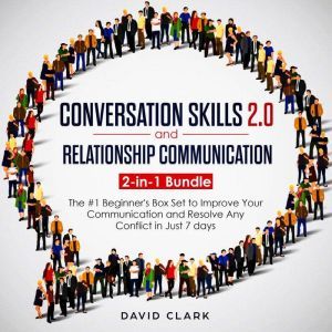 CONVERSATION SKILLS 2.0 AND RELATIONSHIP COMMUNICATION: 2-in-1 Bundle - The #1 Beginner's Guide to Improve Your Communication and Resolve Any Conflict in  Just 7 days, David Clark