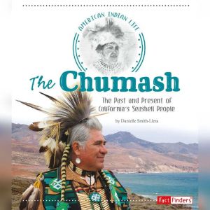 The Chumash: The Past and Present of California's Seashell People, Danielle Smith-Llera