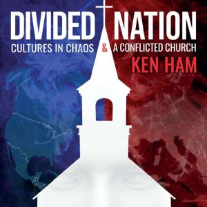 Divided Nation: Cultures in Chaos & A Conflicted Church, Ken Ham