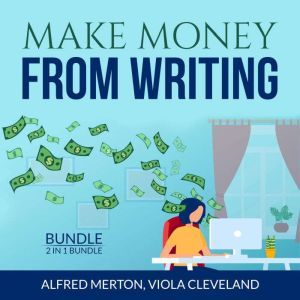 Make Money From Writing Bundle: 2 in 1 Bundle, Everybody Writes and Art of Online Writing, Alfred Merton