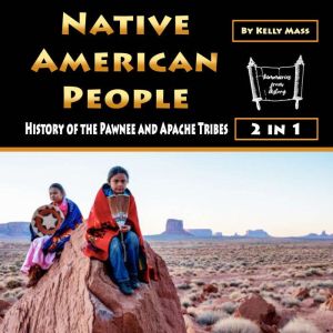 Native American People: Native American People: History of the Pawnee and Apache Tribes, Kelly Mass