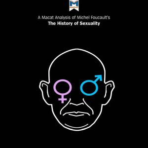 A Macat Analysis of Michel Foucault's The History of Sexuality: Volume 1: The Will to Knowledge, Chiara Briganti