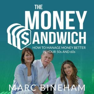 The Money Sandwich: How to manage money better in your 50s and 60s, Marc Bineham