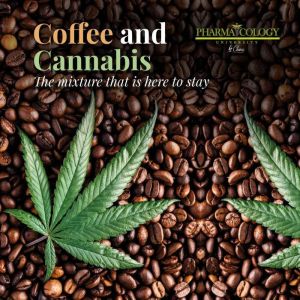Coffee and Cannabis: The Mixture That Is Here To Stay, Pharmacology University