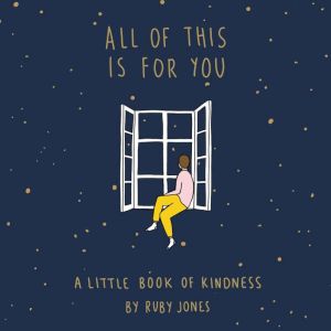 All of This Is for You: A Little Book of Kindness, Ruby Jones