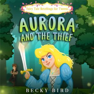 Aurora and the Thief: Aurora's not the perfect princess and her prince isn't so perfect either..., Becky Bird