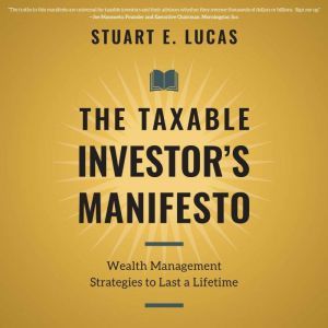The Taxable Investor's Manifesto: Wealth Management Strategies to Last a Lifetime, Stuart E. Lucas