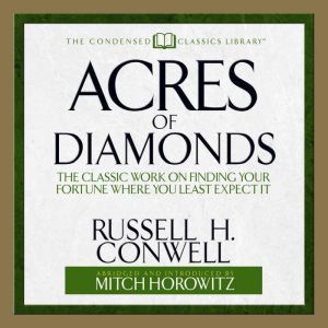 Acres of Diamonds: The Classic Work on Finding Your Fortune Where You Least Expect It, Russel H. Conwell