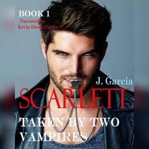 Scarlett Book 1: Taken by Two Vampires (F/M/M Erotic Romance), J. Garcia
