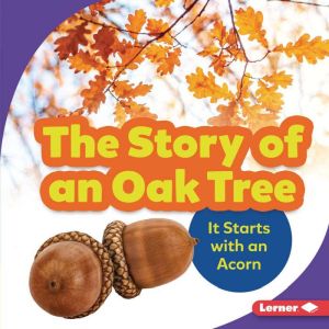 The Story of an Oak Tree: It Starts with an Acorn, Emma Carlson-Berne