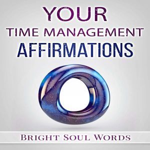 Your Time Management Affirmations, Bright Soul Words