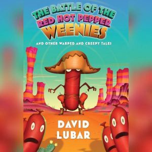 Battle of the Red Hot Pepper Weenies: And Other Warped and Creepy Tales, David Lubar