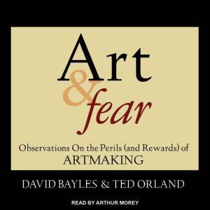 Art & Fear: Observations On the Perils (and Rewards) of Artmaking, David Bayles