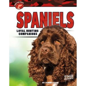 Spaniels: Loyal Hunting Companions, Tammy Gagne