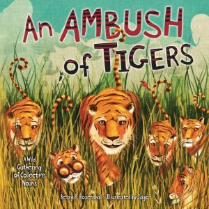 An Ambush of Tigers: A Wild Gathering of Collective Nouns, Betsy R. Rosenthal