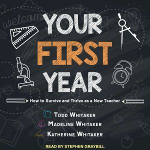 Your First Year: How to Survive and Thrive as a New Teacher, Katherine Whitaker