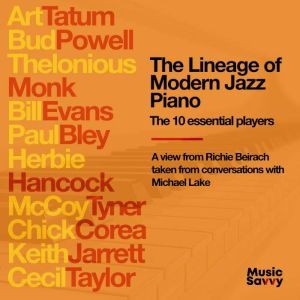 The Lineage of Modern Jazz Piano: A view from Richie Beirach taken from conversations with Michael Lake, Richie Beirach