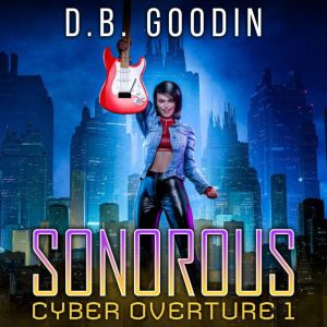 Sonorous: A Cyberpunk Journey into the Fight for Musical Identity, D. B. Goodin