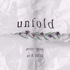 Unfold: Poetry + Prose, Ari B. Cofer