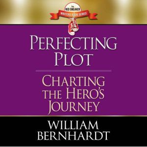 Perfecting Plot: Charting the Hero's Journey, William Bernhardt