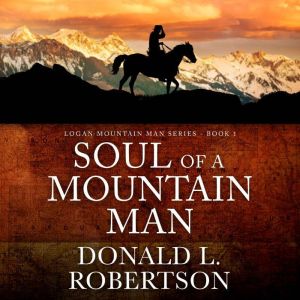 Soul of a Mountain Man: A Wilderness Western Saga, Donald L. Robertson