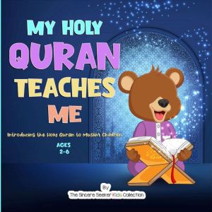 My Holy Quran Teaches Me: Introducing the Holy Quran to Muslim Children (Islamic Book for Toddlers & Muslim Babies, The Sincere Seeker Collection