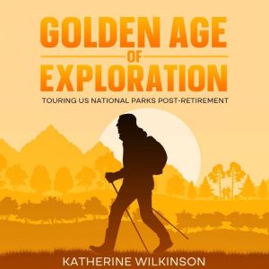 Golden Age of Exploration: Touring US National Parks Post-Retirement, Katherine Wilkinson