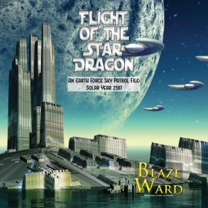 Flight of the Star Dragon: An Earth Force Sky Patrol File: Solar Year 2387, Blaze Ward