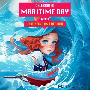 Celebrated Maritime Day with Christina and Her Dad: Children's Adventure Traveling Books in Rhyming Story for kids 3-8 years. Tale in Verse, Max Marshall
