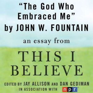 The God Who Embraced Me: A This I Believe Essay, John W. Fountain