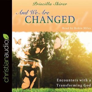 And We Are Changed: Encounters with a Transforming God, Priscilla Shirer