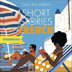 Short Stories in French for Intermediate Learners: Read for pleasure at your level, expand your vocabulary and learn French the fun way!, Olly Richards