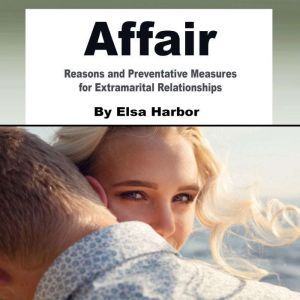 Affair: Reasons and Preventative Measures for Extramarital Relationships, Elsa Harbor