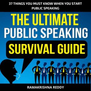 The Ultimate Public Speaking Survival Guide: 37 Things You Must Know When You Start Public Speaking, Ramakrishna Reddy