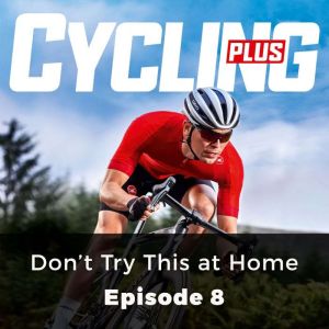 Cycling Plus: Don't Try This at Home: Episode 8, John Whitney