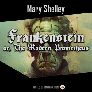 Frankenstein: or, The Modern Prometheus, Mary Shelley