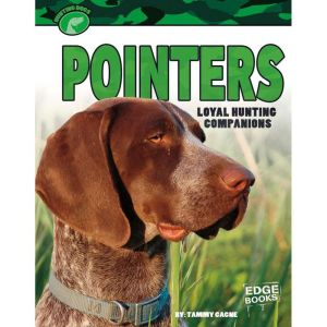 Pointers: Loyal Hunting Companions, Tammy Gagne