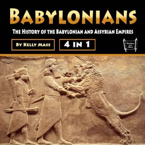 Babylonians: The History of the Babylonian and Assyrian Empires, Kelly Mass