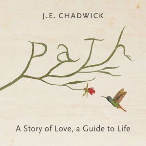 Path: A Story of Love, A Guide to Life, J. E. Chadwick