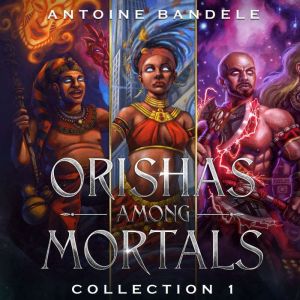 Orishas Among Mortals: An Old Gods Story, Antoine Bandele