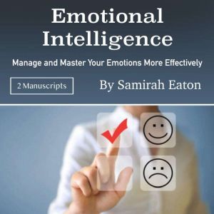 Emotional Intelligence: Manage and Master Your Emotions More Effectively, Samirah Eaton