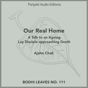 Our Real Home: A Talk to an Ageing Lay Disciple approaching Death, Ajahn Chah