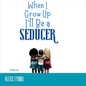 When I Grow Up I'll Be a Seducer, Alexis Eyondi