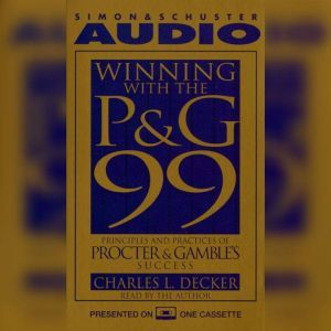 Winning With the P&G 99: Principles and Practices of Procter & Gamble's Success, Charles L. Decker